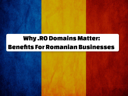 Why .RO Domains Matter: Benefits For Romanian Businesses